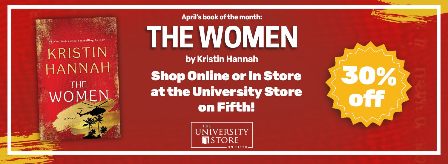 banner with text in the center and image of a book on left. Text reads April's Book of the Month, The Women by Kristin Hannah. Get your copy today! Available at the University Store on Fifth. 30 percent off, click to purchase