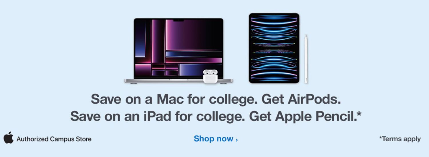 light blue banner with photos of an Apple Macbook with Apple AirPods and an Apple iPad with Apple Pencil with black text in the center. Reads Save on Mac for College. Get AirPods. Save on iPad for college. Get Apple Pencil*. In the bottom left corner with the Apple logo and black text that reads Authorized Campus Store. In the center is blue text that reads Shop Now. In the bottom right corner text reads *Terms apply