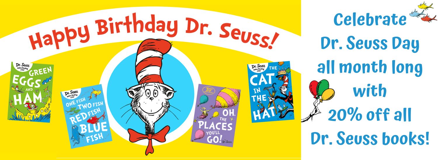 yellow banner with image of the Cat in the Hat and red text. Text above the image says Happy Birthday Dr Seuss! To the right in a white space with blue text reads Celebrate Dr Seuss Day all month long with 20 percent off all Dr Seuss books!