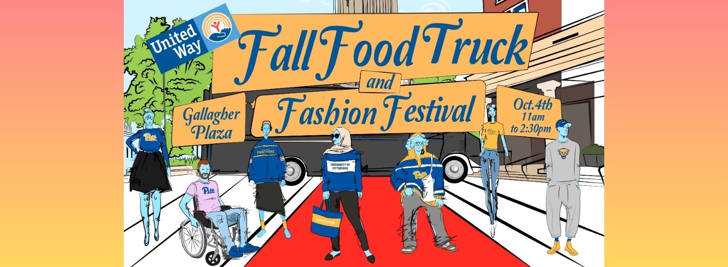 banner that fades down from red to yellow. In the center is a graphic with an illustration of the University of Pittsburgh campus with seven diverse people wearing Pitt blue and gold clothing in front of a food truck with a red carpet below. The United Way logo slanted at the top corner of gold boxes with blue text. Text reads Fall Food Truck and Fashion Festival, Gallagher Plaza, October 4th, 11am to 2:30pm