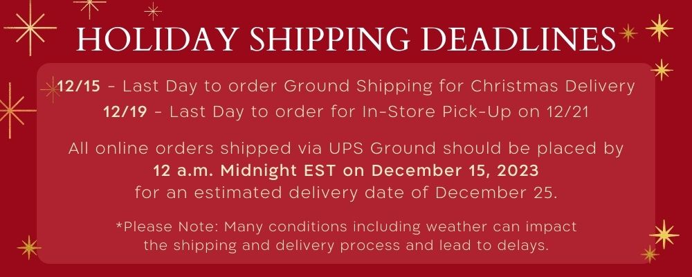 red banner with gold stars and decorations. Gold text reads Holiday Shipping Deadlines, December 15 Last Day Ground Shipping for Christmas Delivery. December 19 Last Day for Store Pick-Up on December 21. All online orders shipped via UPS Ground should be placed by 12 a.m. Midnight EST on December 15, 2023 for an estimated delivery date of December 25. Please be aware, many conditions including weather can impact shipping and delivery processes and lead to delays. 