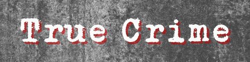 black and white gritty textured background and white text outlined in dark red in the center, reads True Crime