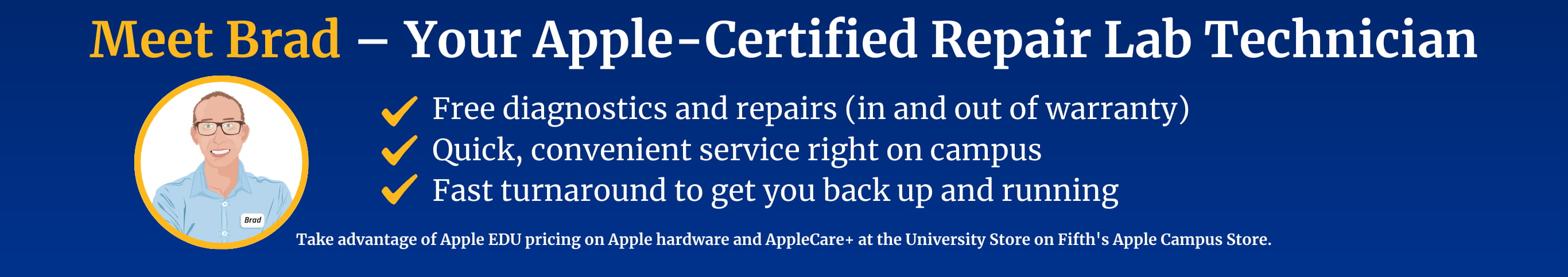 The University Store on Fifth has an Apple-certified repair technician on site. Students, staff, and faculty receive free diagnostics and repairs even if the device is out of warranty. Click here to learn more about the service.